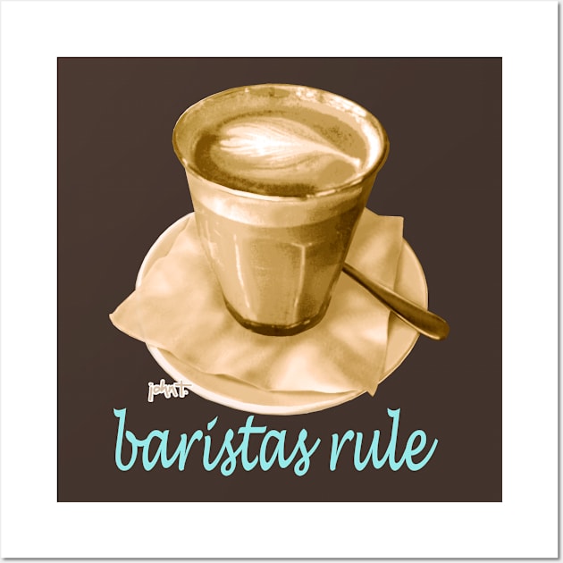 Baristas Rule Wall Art by JohnT